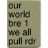 Our World Bre 1 We All Pull Rdr