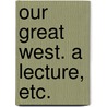 Our great west. A lecture, etc. door Thomas White