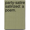 Party-Satire satirized: a poem. by Unknown