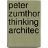Peter Zumthor Thinking Architec
