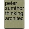 Peter Zumthor Thinking Architec door Princeton Architectural Press