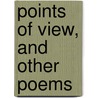 Points Of View, And Other Poems by Unknown