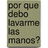 Por Que Debo Lavarme las Manos?
