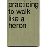 Practicing to Walk Like a Heron door Jack Ridl