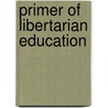 Primer of Libertarian Education by Joel H. Spring