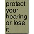 Protect Your Hearing or Lose it