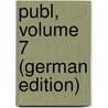 Publ, Volume 7 (German Edition) door Deutschen Buc Der Leipzig Börsenverein