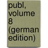 Publ, Volume 8 (German Edition) door Deutschen Buc Der Leipzig Börsenverein