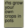 Rhs Grow Your Own Crops In Pots by Kay Maguire