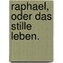 Raphael, oder das stille Leben.