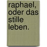 Raphael, oder das stille Leben. door August Heinrich Julius Lafontaine