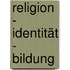 Religion - Identität - Bildung