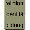 Religion - Identität - Bildung by Jürgen Schönwitz
