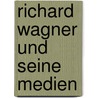 Richard Wagner und seine Medien door Johanna Dombois