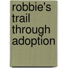 Robbie's Trail Through Adoption door Adam D. Robe