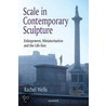 Scale in Contemporary Sculpture by Rachel Wells
