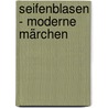 Seifenblasen - moderne Märchen by Lasswitz Kurd