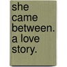 She Came Between. A love story. door Alexander Fraser