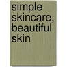 Simple Skincare, Beautiful Skin by Ahmed Abdullah