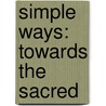 Simple Ways: Towards The Sacred by Gunilla Norris