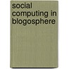 Social Computing in Blogosphere door Nitin Agarwal