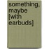 Something, Maybe [With Earbuds]