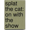 Splat the Cat: On with the Show by Rob Scotton