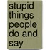 Stupid Things People Do and Say