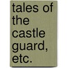 Tales of the Castle Guard, Etc. door Morton Robert Eden