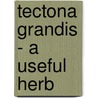 Tectona Grandis - A Useful Herb door S.R. Chaudhari