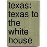 Texas: Texas to the White House by Lisa Demauro