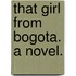 That Girl from Bogota. A novel.