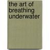 The Art of Breathing Underwater door Cathy Ford