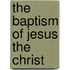 The Baptism of Jesus the Christ