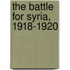The Battle for Syria, 1918-1920 by John D. Grainger
