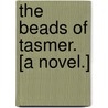 The Beads of Tasmer. [A novel.] by Amelia Edith Huddleston Barr