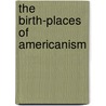 The Birth-Places of Americanism door Charles D. Robinson