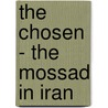 The Chosen - The Mossad in Iran by Shabtai Shoval
