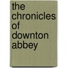 The Chronicles of Downton Abbey by Jessica Fellowes