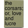 The Corsars; Or, Love And Lucre by John Hill
