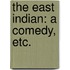 The East Indian: a comedy, etc.