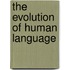 The Evolution of Human Language