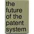 The Future of the Patent System