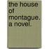 The House of Montague. A novel.