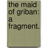 The Maid of Griban: a fragment.