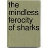 The Mindless Ferocity of Sharks door Brett D'Arcy