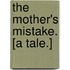 The Mother's Mistake. [A tale.]