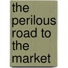 The Perilous Road to the Market by Prem Shankar Jha