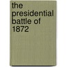 The Presidential Battle of 1872 door Roscoe Conkling