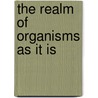 The Realm of Organisms As It Is door Onbekend